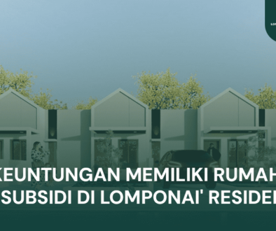 BLOG Keuntungan Memiliki Rumah Bersubsidi di Lomponai' Residence