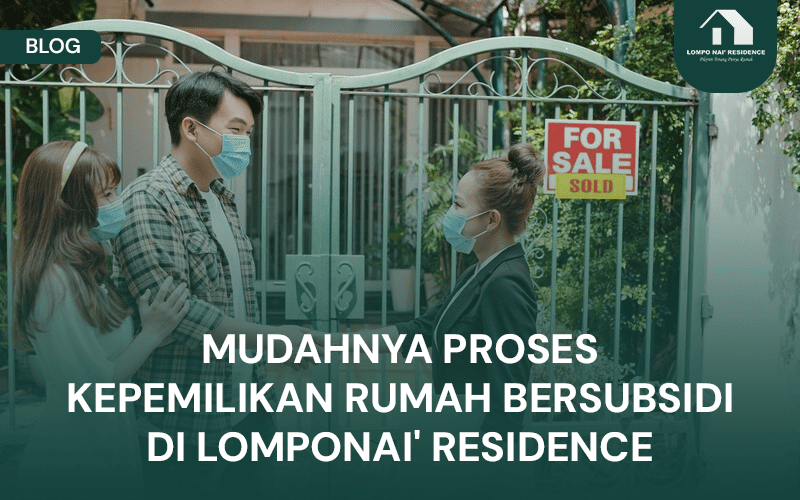 BLOG Mudahnya Proses Kepemilikan Rumah Bersubsidi di Lomponai' Residence